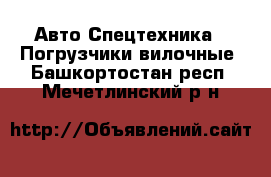 Авто Спецтехника - Погрузчики вилочные. Башкортостан респ.,Мечетлинский р-н